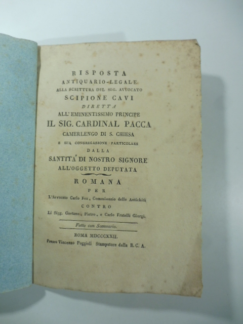 Risposta antiquario legale alla scrittura del Sig. Avvocato Scipione Cavi diretta all'Eminentissimo Principe il Sig. Cardinal Pacca...Romana pe l'Avvocato Carlo Fea commissario delle antichità contro li Sig...Giorgi